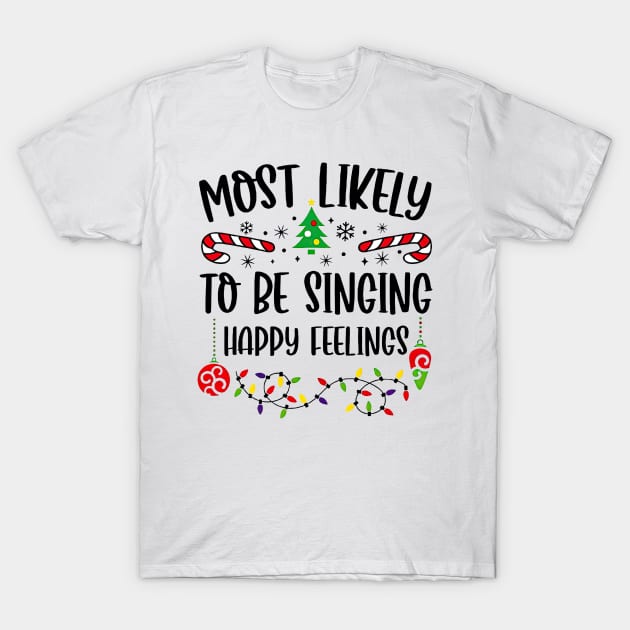 Most Likely To Be Singing Happy Feelings Funny Christmas T-Shirt by TATTOO project